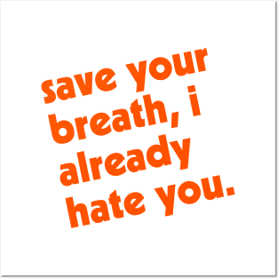 Save Your Breath, I Already Hate You Posters and Art